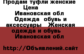 Продам туфли женские › Цена ­ 6 250 - Ивановская обл. Одежда, обувь и аксессуары » Женская одежда и обувь   . Ивановская обл.